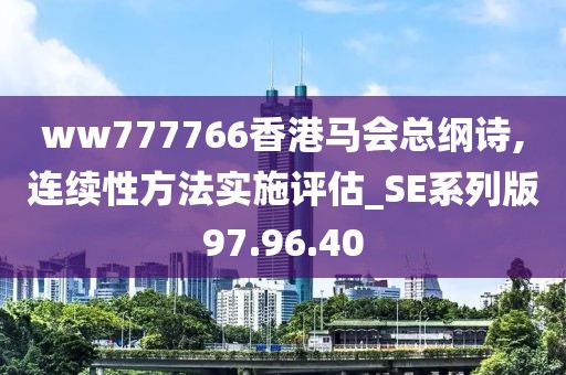 ww777766香港马会总纲诗,连续性方法实施评估_SE系列版97.96.40