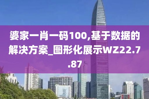 婆家一肖一码100,基于数据的解决方案_图形化展示WZ22.7.87