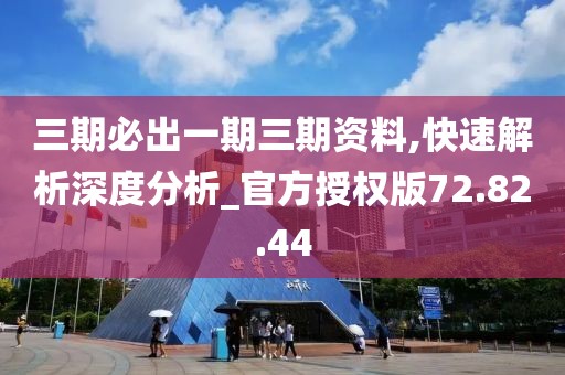 三期必出一期三期资料,快速解析深度分析_官方授权版72.82.44