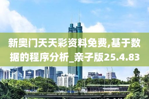 新奥门天天彩资料免费,基于数据的程序分析_亲子版25.4.83