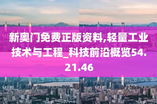 新奥门免费正版资料,轻量工业技术与工程_科技前沿概览54.21.46
