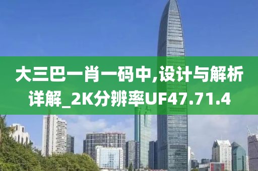 大三巴一肖一码中,设计与解析详解_2K分辨率UF47.71.4