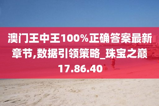 澳门王中王100%正确答案最新章节,数据引领策略_珠宝之巅17.86.40