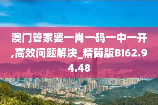 澳门管家婆一肖一码一中一开,高效问题解决_精简版BI62.94.48