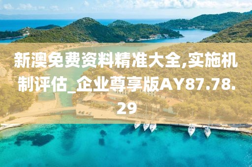 新澳免费资料精准大全,实施机制评估_企业尊享版AY87.78.29