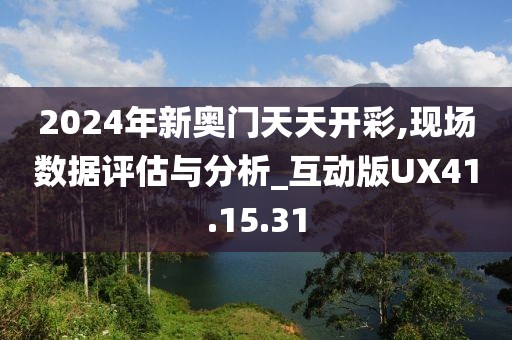 2024年新奥门天天开彩,现场数据评估与分析_互动版UX41.15.31