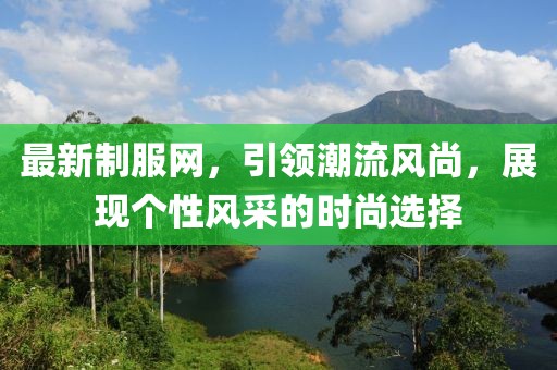 最新制服网，引领潮流风尚，展现个性风采的时尚选择