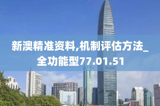 新澳精准资料,机制评估方法_全功能型77.01.51