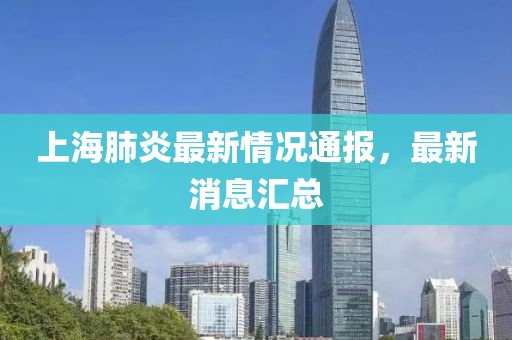 上海肺炎最新情况通报，最新消息汇总
