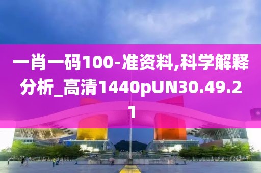 一肖一码100-准资料,科学解释分析_高清1440pUN30.49.21