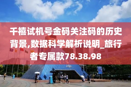 千禧试机号金码关注码的历史背景,数据科学解析说明_旅行者专属款78.38.98