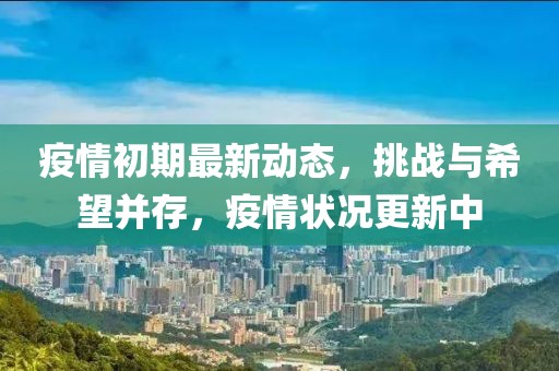 疫情初期最新动态，挑战与希望并存，疫情状况更新中