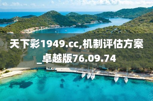 天下彩1949.cc,机制评估方案_卓越版76.09.74
