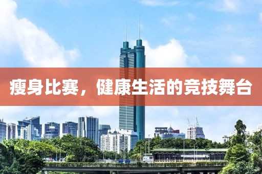 瘦身比赛，健康生活的竞技舞台