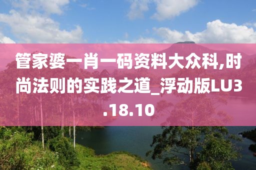 管家婆一肖一码资料大众科,时尚法则的实践之道_浮动版LU3.18.10