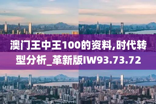 澳门王中王100的资料,时代转型分析_革新版IW93.73.72