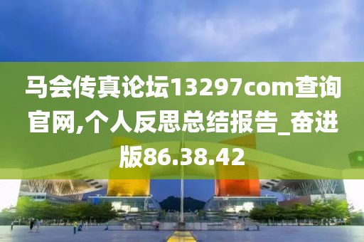 马会传真论坛13297соm查询官网,个人反思总结报告_奋进版86.38.42