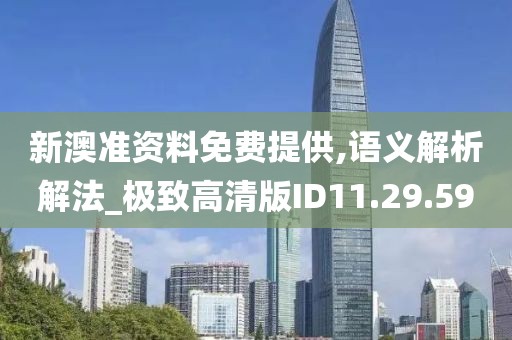 新澳准资料免费提供,语义解析解法_极致高清版ID11.29.59