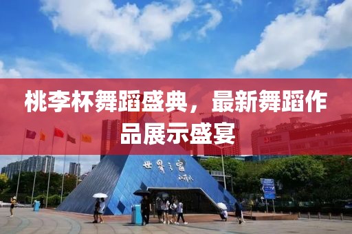 桃李杯舞蹈盛典，最新舞蹈作品展示盛宴