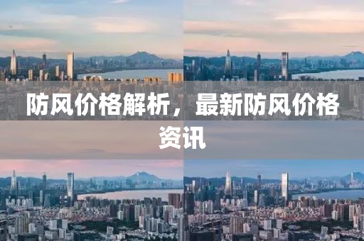 防风价格解析，最新防风价格资讯