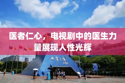 医者仁心，电视剧中的医生力量展现人性光辉