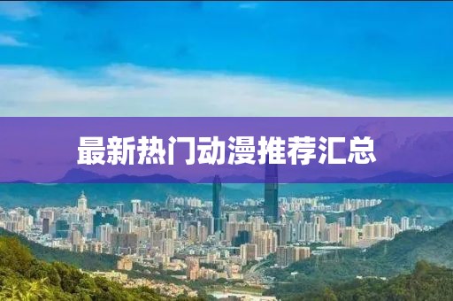 最新热门动漫推荐汇总