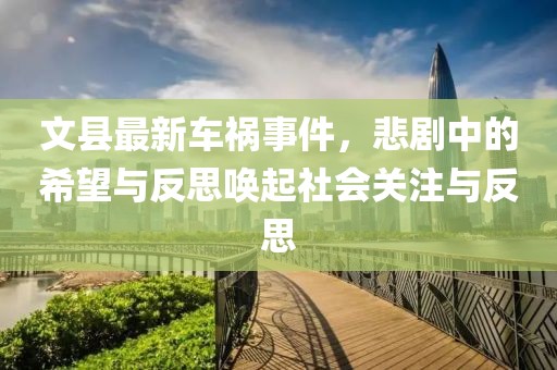 文县最新车祸事件，悲剧中的希望与反思唤起社会关注与反思