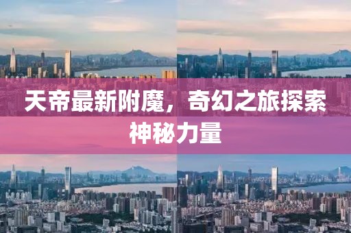 天帝最新附魔，奇幻之旅探索神秘力量