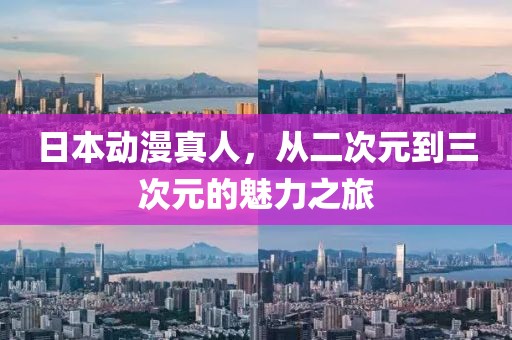 日本动漫真人，从二次元到三次元的魅力之旅