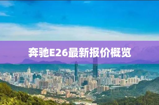 奔驰E26最新报价概览