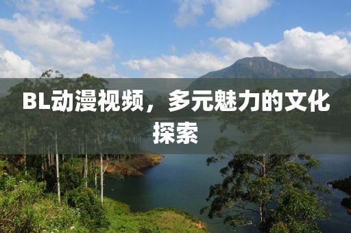 BL动漫视频，多元魅力的文化探索