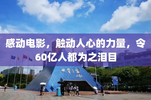 感动电影，触动人心的力量，令60亿人都为之泪目