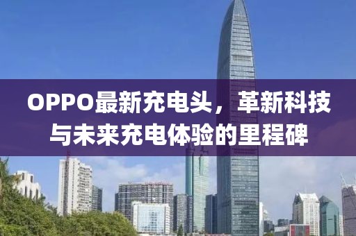 OPPO最新充电头，革新科技与未来充电体验的里程碑