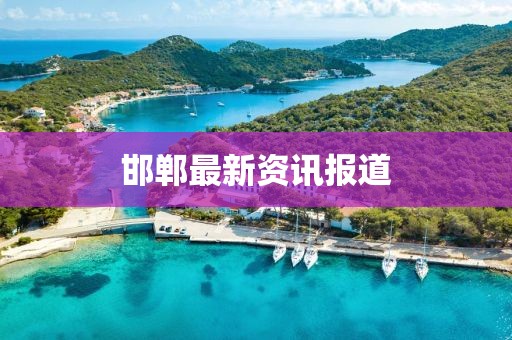 邯郸最新资讯报道