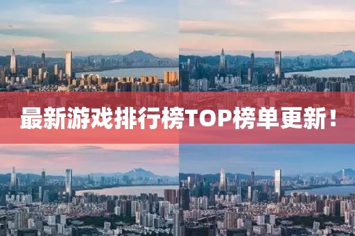 最新游戏排行榜TOP榜单更新！