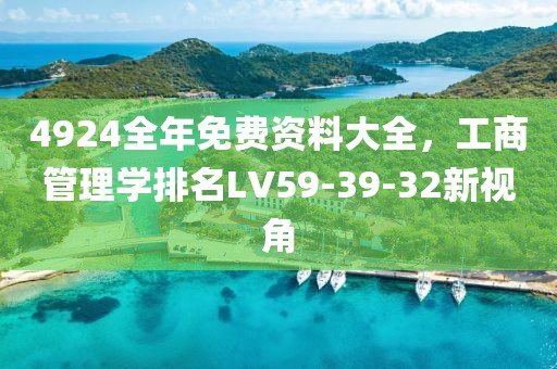 4924全年免费资料大全，工商管理学排名LV59-39-32新视角