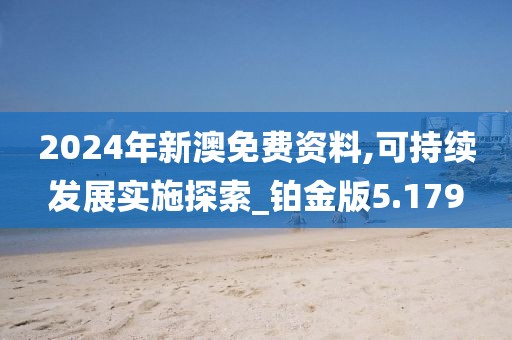 2024年新澳免费资料,可持续发展实施探索_铂金版5.179