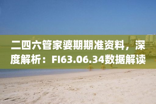 二四六管家婆期期准资料，深度解析：FI63.06.34数据解读