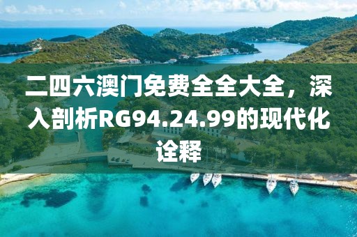 二四六澳门免费全全大全，深入剖析RG94.24.99的现代化诠释