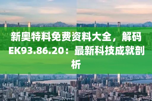 新奥特料免费资料大全，解码EK93.86.20：最新科技成就剖析
