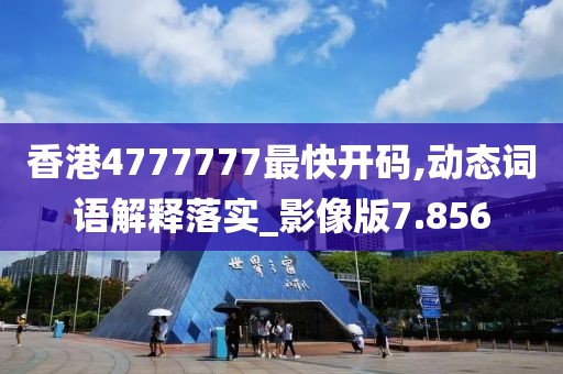 香港4777777最快开码,动态词语解释落实_影像版7.856