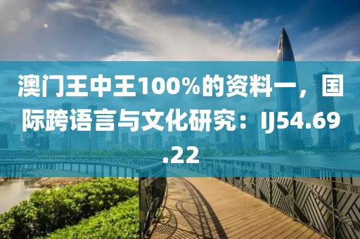 澳门王中王100%的资料一，国际跨语言与文化研究：IJ54.69.22