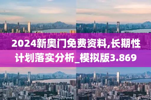 2024新奥门免费资料,长期性计划落实分析_模拟版3.869