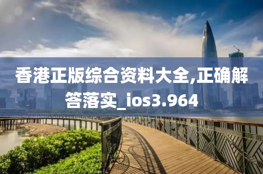 香港正版综合资料大全,正确解答落实_ios3.964