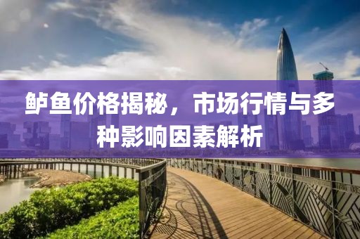 鲈鱼价格揭秘，市场行情与多种影响因素解析