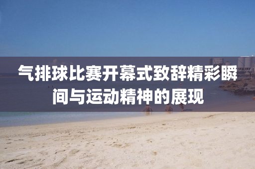 气排球比赛开幕式致辞精彩瞬间与运动精神的展现