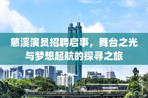 慈溪演员招聘启事，舞台之光与梦想起航的探寻之旅
