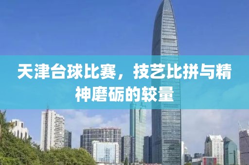 天津台球比赛，技艺比拼与精神磨砺的较量