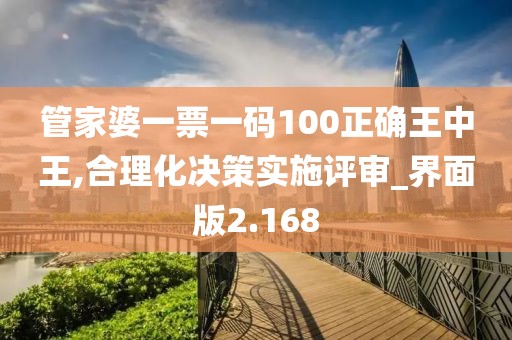 管家婆一票一码100正确王中王,合理化决策实施评审_界面版2.168