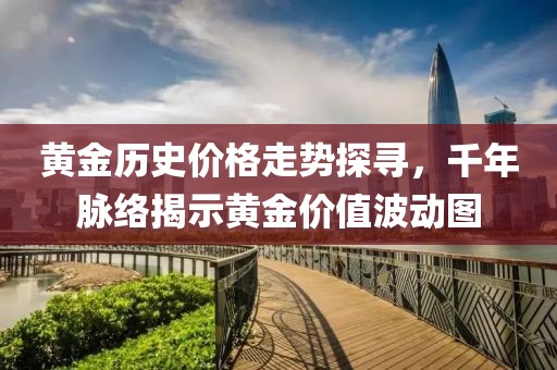 黄金历史价格走势探寻，千年脉络揭示黄金价值波动图